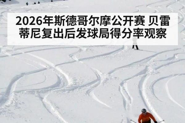 2026年斯德哥尔摩公开赛 贝雷蒂尼复出后发球局得分率观察